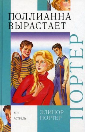 Элинор Портер - Поллианна взрослеет / Поллианна вырастает
