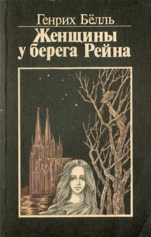 Генрих Бёлль - Женщины у берега Рейна (роман в диалогах и монологах)