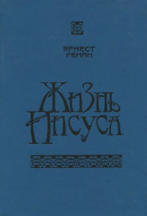 Эрнест Ренан - Жизнь Иисуса