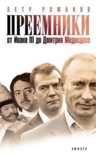 Петр Романов - Преемники. От Ивана III до Дмитрия Медведева