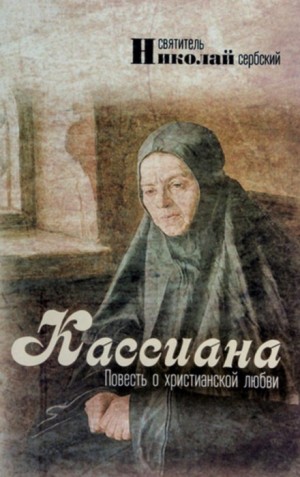 святитель Николай Сербский - Кассиана. Повесть о христианской любви