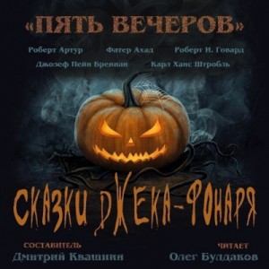 Роберт Говард, Роберт Артур, Дмитрий Квашнин, Джозеф Пейн Бреннан, Карл Ханс Штробль, Фатер Ахад - Антология «Пять вечеров» 6. Сказки Джека-Фонаря