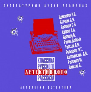 Александр Иванович Куприн, Алексей Николаевич Толстой, Сергей Соломин, Исаак Гольдберг, Сергей Стечкин, Александр Цеханович, Роман Добрый, Пётр Орловец (П.Дудоров) - Классика русского детективного рассказа 04