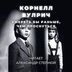 Корнелл Вулрич / Уильям Айриш - Умереть бы раньше, чем проснуться
