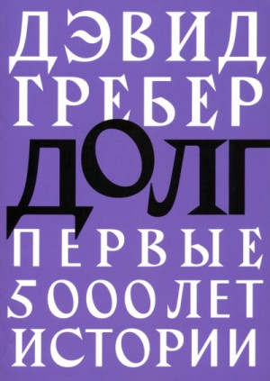Дэвид Гребер - Долг. Первые 5000 лет истории
