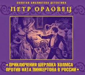 Пётр Орловец (П.Дудоров) - Сборник «Приключения Шерлока Холмса против Ната Пинкертона в России»: 1-6