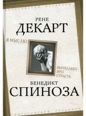 Рене Декарт, Бенедикт Спиноза - Я мыслю. Интеллект это страсть