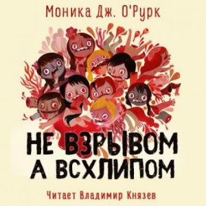 Моника Дж. О'Рурк - Не взрывом, а всхлипом