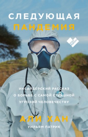 Уильям Патрик, Али Хан - Следующая пандемия. Инсайдерский рассказ о борьбе с самой страшной угрозой человечеству