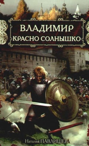 Наталья Павлищева - Владимир Красно Солнышко. Огнём и мечом
