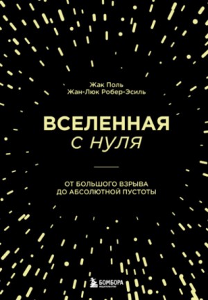 Жак Поль, Жан-Люк Робер-Эсиль - Вселенная с нуля. От Большого взрыва до абсолютной пустоты