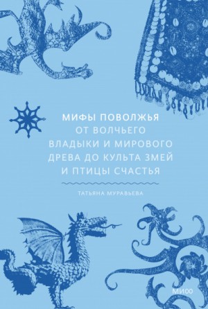 Татьяна Муравьёва - Мифы Поволжья. От Волчьего владыки и Мирового древа до культа змей и птицы счастья