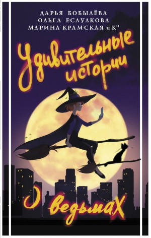 Дарья Бобылёва, Ольга Есаулкова, Марина Крамская - Сборник «Удивительные истории о ведьмах»