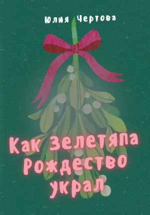 Юлия Чертова - Как Зелетяпа Рождество украл!