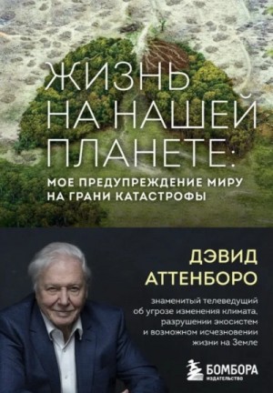 Дэвид Аттенборо - Жизнь на нашей планете. Мое предупреждение миру на грани катастрофы