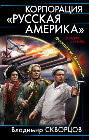 Владимир Скворцов - Корпорация «Русская Америка»: 1. Форпост на Миссисипи