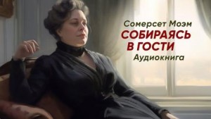 Сомерсет Моэм - Собираясь в гости