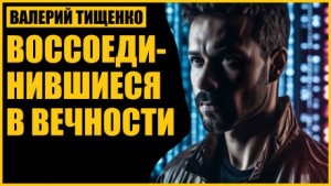 Валерий Тищенко - Воссоединившиеся в вечности