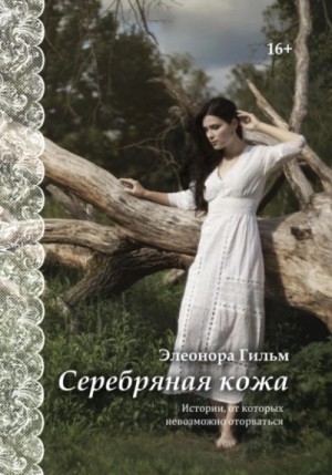 Элеонора Гильм - Серебряная кожа. Истории, от которых невозможно оторваться