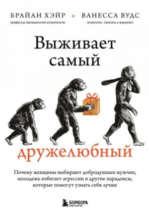Ванесса Вудс, Брайан Хэйр - Выживает самый дружелюбный. Почему женщины выбирают добродушных мужчин, молодежь избегает агрессии