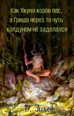 Василий Тихов - Как Якуня коров пас, а Гриша через то чуть колдуном не заделался