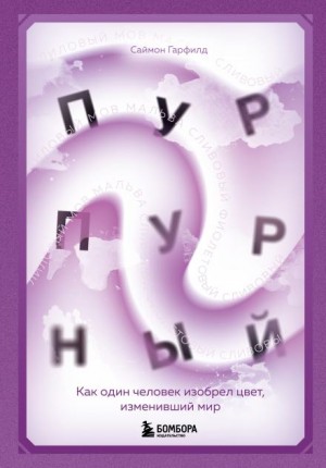 Саймон Гарфилд - Пурпурный. Как один человек изобрел цвет, изменивший мир
