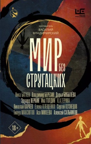 Владимир Березин, Ника Батхен, Дарья Бобылёва, Елена Клещенко, Николай Караев, Ина Голдин, Эдуард Веркин / Макс Острогин, Ася Михеева - Мир без Стругацких (Сборник)