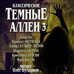 Эдгар Аллан По, Рюноскэ Акутагава, Мэри Шелли, Эдвард Бульвер-Литтон, Шарлотта Перкинс Гилман, Артур Бенсон - Тёмные аллеи 03. Классические