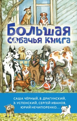Лев Николаевич Толстой, Антон Павлович Чехов, Саша Черный, Сергей Иванов, Эдуард Успенский, Евгений Пермяк, Виктор Драгунский, Михаил Пришвин, Юрий Нечипоренко - Большая собачья книга