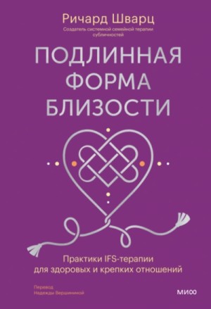 Ричард Шварц - Подлинная форма близости. Практики IFS-терапии для здоровых и крепких отношений