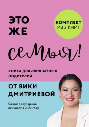 Виктория Дмитриева - Это же семья! Книги для адекватных родителей от Вики Дмитриевой