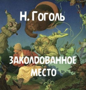 Николай Васильевич Гоголь - Заколдованное место