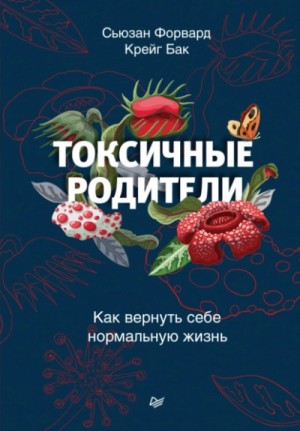 Сьюзан Форвард, Крейг Бак - Токсичные родители. Как вернуть себе нормальную жизнь