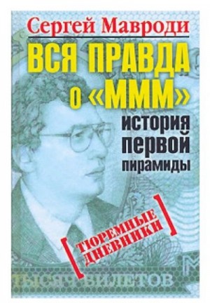 Сергей Мавроди - Вся правда о «МММ»: история первой пирамиды