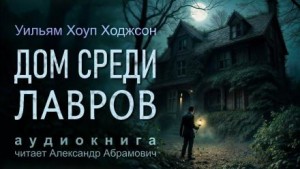 Уильям Хоуп Ходжсон - Дом среди лавров