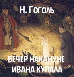 Николай Васильевич Гоголь - Вечер накануне Ивана Купала