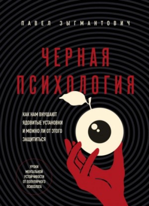Павел Зыгмантович - Черная психология. Как нам внушают ядовитые установки и можно ли от этого защититься