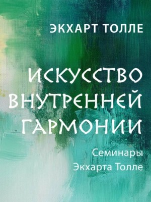 Экхарт Толле - Искусство внутренней гармонии