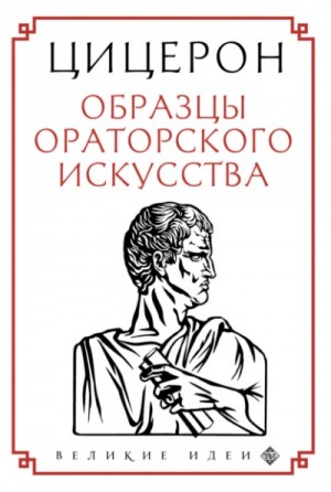 Марк Туллий Цицерон - Образцы ораторского искусства