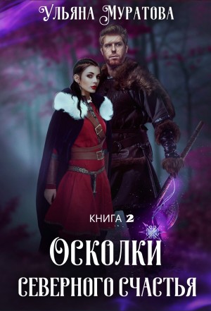 Ульяна Муратова - Осколки Северного Счастья. Том 2