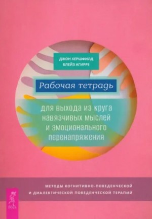 Джон Хершфилд, Блейз Агирре - Рабочая тетрадь для выхода из круга навязчивых мыслей и эмоционального перенапряжения
