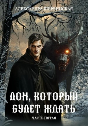 Александра Шервинская - Дом, который будет ждать. Книга 5