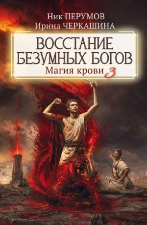 Ник Перумов, Ирина Черкашина - Миры Упорядоченного. Летописи Разлома: 3.0.3. Восстание безумных богов. Магия крови