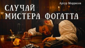 Артур Моррисон - Случай мистера Фогатта