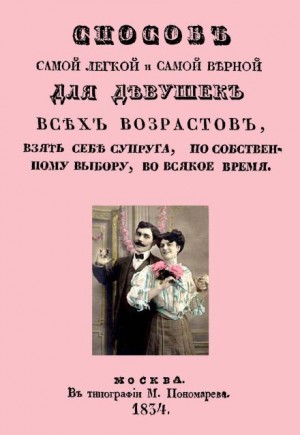  - Способ самой легкой и самой верной для девушек всех возрастов, взять себе супруга, по собственному выбору, во всякое время