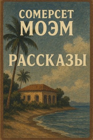 Сомерсет Моэм - Рассказы