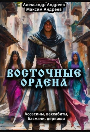 Александр Андреев, Максим Андреев - Восточные ордена: ассасины, ваххабиты, басмачи, дервиши