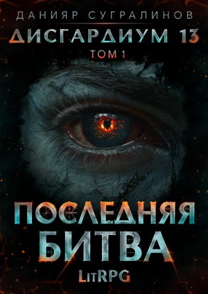 Данияр Сугралинов - Дисгардиум 13. Последняя битва. Том 1