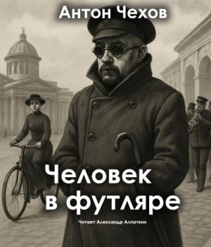 Антон Павлович Чехов - Человек в футляре