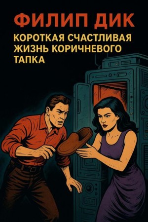 Филип Дик - Короткая счастливая жизнь коричневого тапка